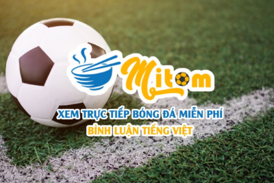 Mitom TV – Trực tiếp bóng đá bình luận tiếng Việt Full HD