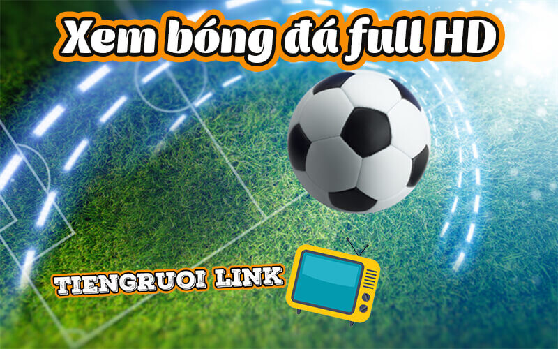 Vì sao Tiengruoi.link là lựa chọn hàng đầu của khán giả bóng đá hiện nay