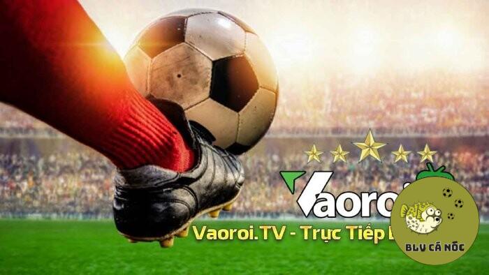 Tổng quan về kênh trực tiếp bóng đá Vaoroi